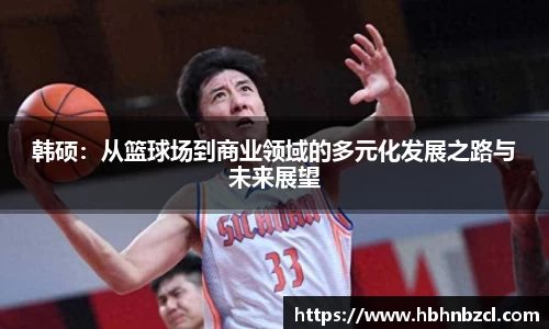 韩硕：从篮球场到商业领域的多元化发展之路与未来展望