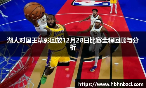 湖人对国王精彩回放12月28日比赛全程回顾与分析